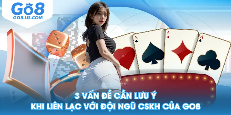 3 vấn đề cần lưu ý khi liên lạc với đội ngũ CSKH của GO8