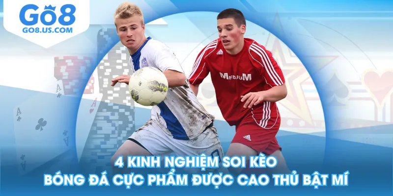 4 Kinh Nghiệm Soi Kèo Bóng Đá Cực Phẩm Được Cao Thủ Bật Mí