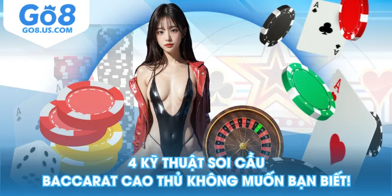 4 Kỹ Thuật Soi Cầu Baccarat Cao Thủ Không Muốn Bạn Biết!