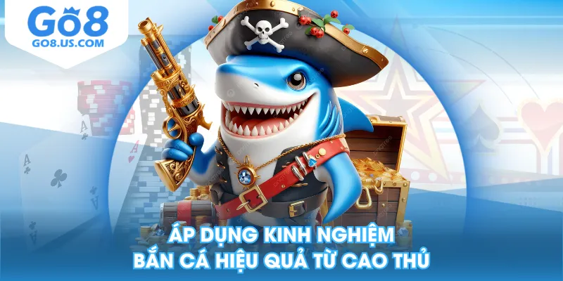 Áp dụng kinh nghiệm bắn cá hiệu quả từ cao thủ