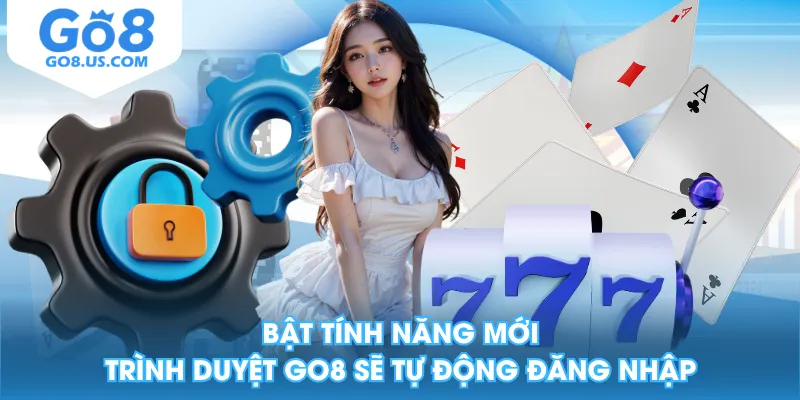 Bật tính năng mới trình duyệt GO8 sẽ tự động đăng nhập
