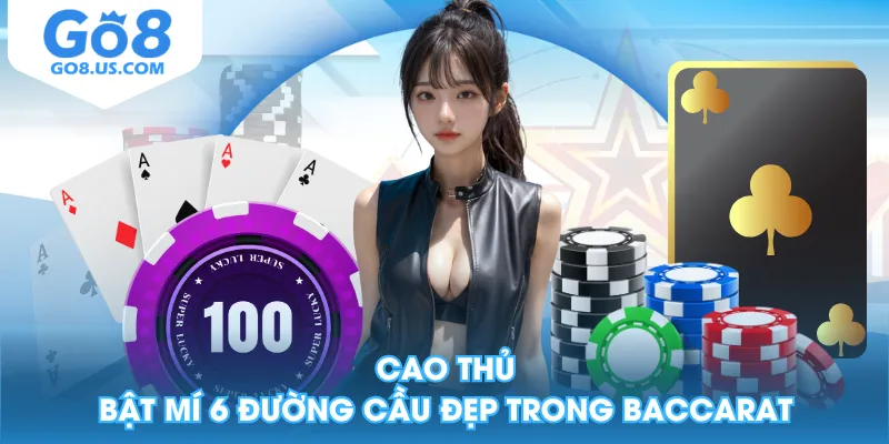 Cao thủ bật mí 6 đường cầu đẹp trong Baccarat
