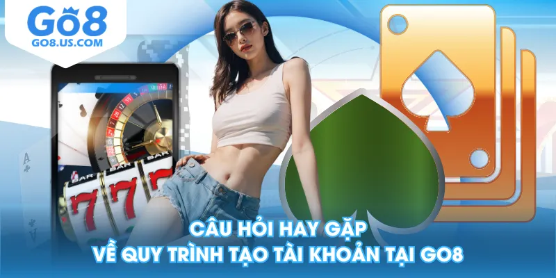 Câu hỏi hay gặp về quy trình tạo tài khoản tại GO8
