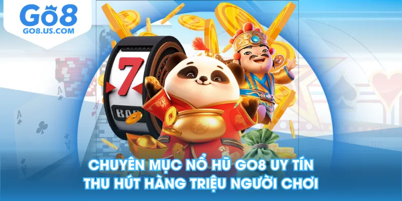 Chuyên Mục Nổ Hũ GO8 Uy Tín - Thu Hút Hàng Triệu Người Chơi