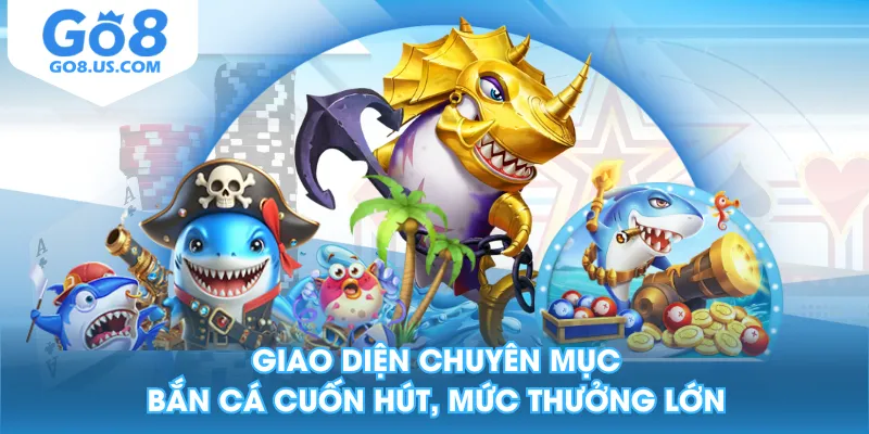 Giao diện chuyên mục Bắn Cá cuốn hút, mức thưởng lớn