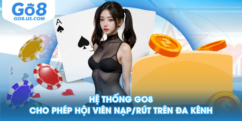 Hệ thống GO8 cho phép hội viên nạp/rút trên đa kênh