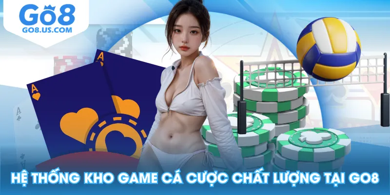 Hệ thống kho game cá cược chất lượng tại GO8