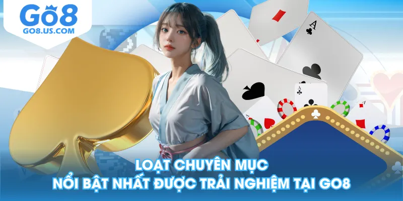 Loạt chuyên mục nổi bật nhất được trải nghiệm tại GO8