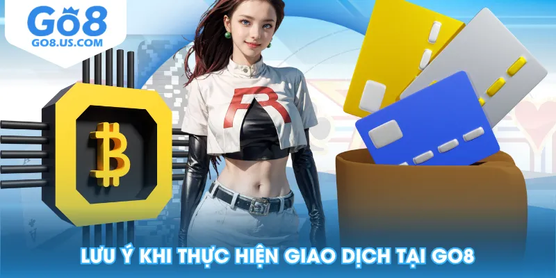 Lưu ý khi thực hiện giao dịch tại GO8