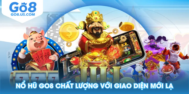 Nổ Hũ GO8 chất lượng với giao diện mới lạ