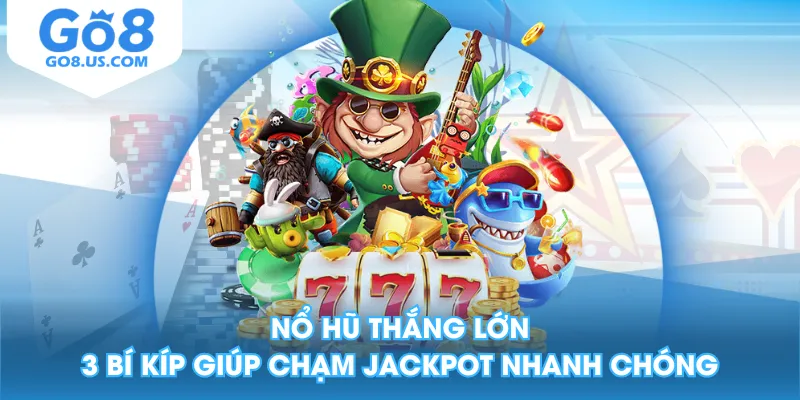 Nổ Hũ Thắng Lớn - 3 Bí Kíp Giúp Chạm Jackpot Nhanh Chóng