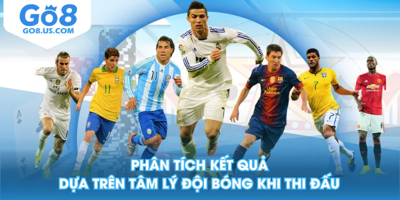 Phân tích kết quả dựa trên tâm lý đội bóng khi thi đấu