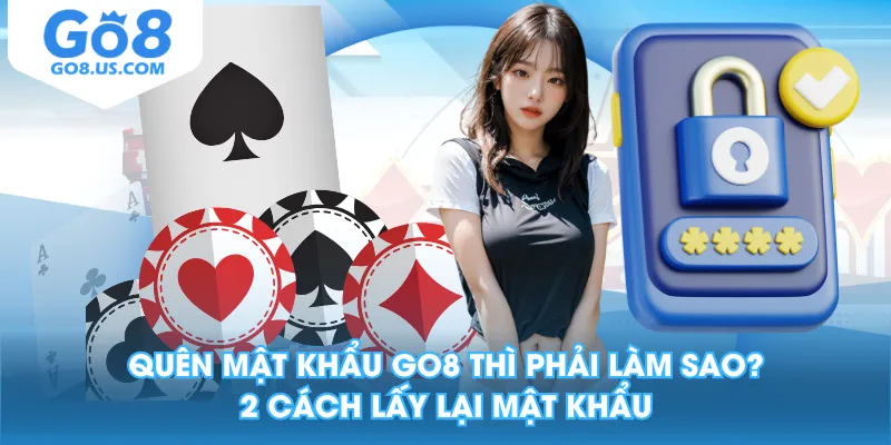 Quên Mật Khẩu GO8 Thì Phải Làm Sao? 2 Cách Lấy Lại Mật Khẩu