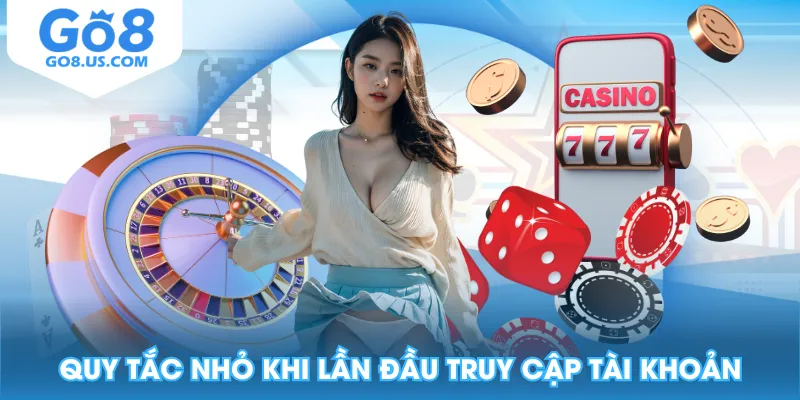 Quy tắc nhỏ khi lần đầu truy cập tài khoản