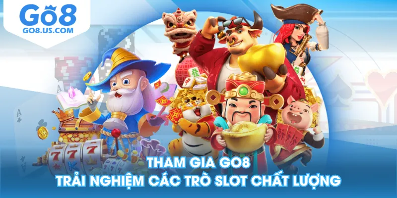 Tham gia GO8 trải nghiệm các trò slot chất lượng