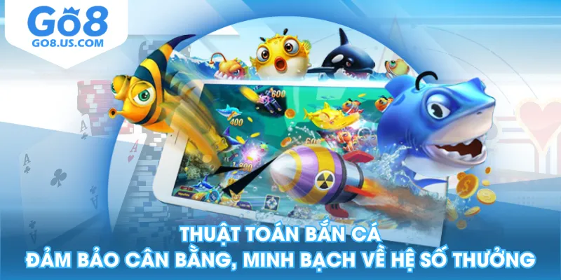 Thuật toán bắn cá đảm bảo cân bằng, minh bạch về hệ số thưởng