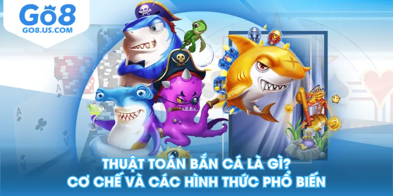 Thuật Toán Bắn Cá Là Gì? Cơ Chế Và Các Hình Thức Phổ Biến