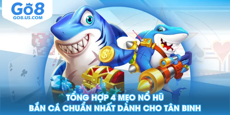 Tổng Hợp 4 Mẹo Nổ Hũ Bắn Cá Chuẩn Nhất Dành Cho Tân Binh