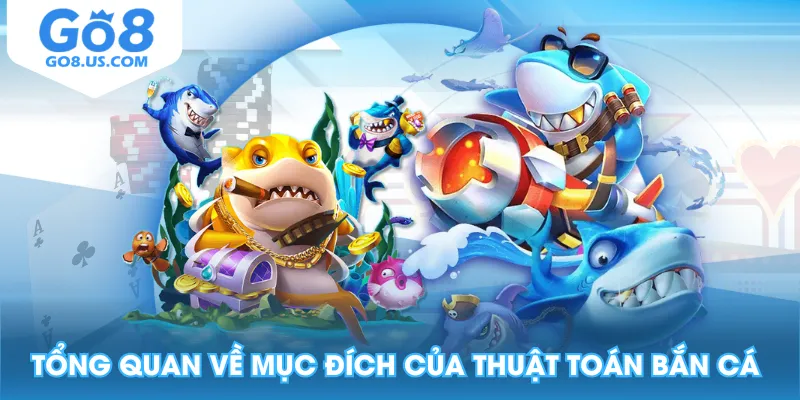 Tổng quan về mục đích của thuật toán bắn cá 