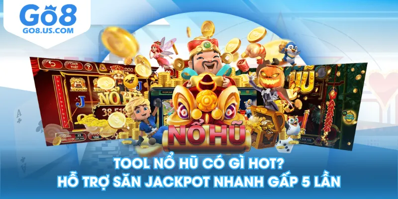 Tool Nổ Hũ Có Gì Hot? Hỗ Trợ Săn Jackpot Nhanh Gấp 5 Lần
