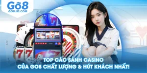 Top Các Sảnh Casino Của GO8 Chất Lượng & Hút Khách Nhất!