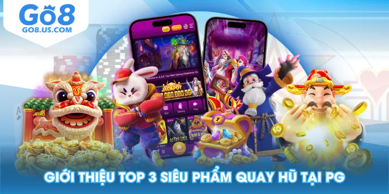 Giới thiệu top 3 siêu phẩm quay hũ tại PG
