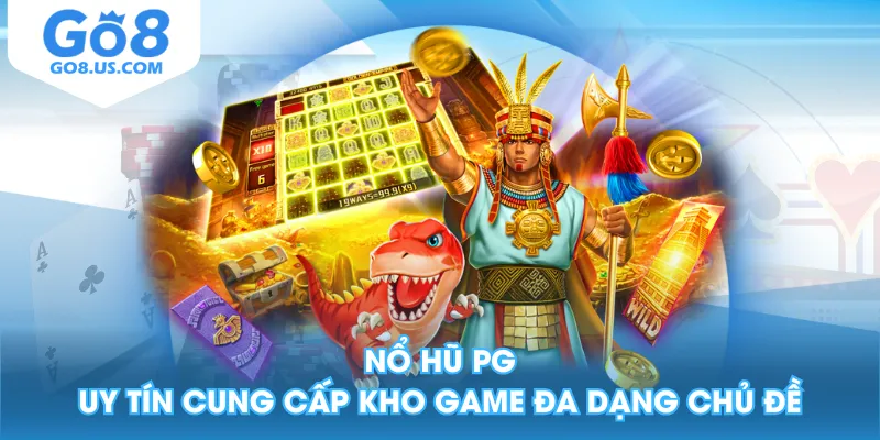 Nổ Hũ PG uy tín cung cấp kho game đa dạng chủ đề
