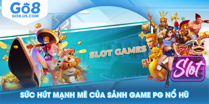 Sức hút mạnh mẽ của sảnh game PG Nổ Hũ